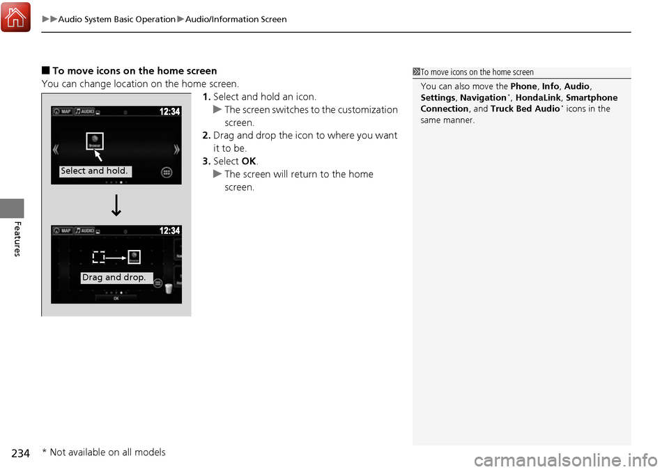 HONDA RIDGELINE 2017 2.G Owners Manual uuAudio System Basic Operation uAudio/Information Screen
234
Features
■To move icons on the home screen
You can change location on the home screen. 1.Select and hold an icon.
u The screen switches  