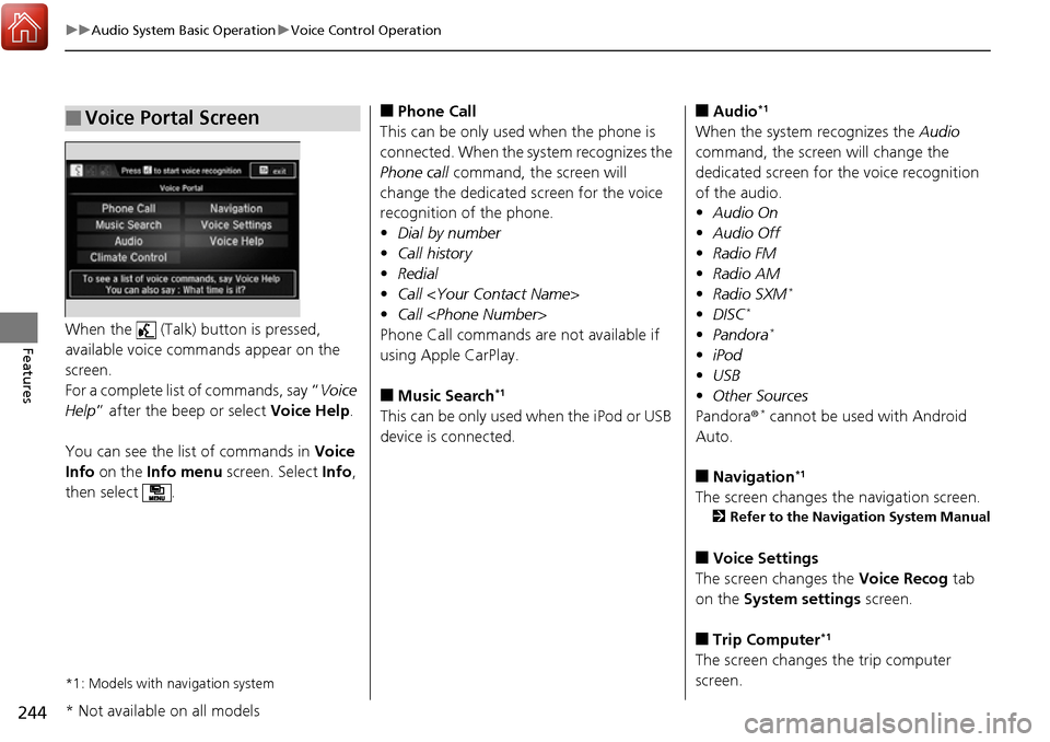 HONDA RIDGELINE 2017 2.G Owners Manual 244
uuAudio System Basic Operation uVoice Control Operation
FeaturesWhen the   (Talk) button is pressed, 
available voice commands appear on the 
screen.
For a complete list of commands, say “ Voice