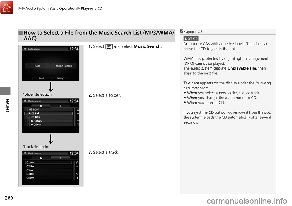 HONDA RIDGELINE 2017 2.G Owners Manual uuAudio System Basic Operation uPlaying a CD
260
Features
1. Select  and select  Music Search.
2. Select a folder.
3. Select a track.
■How to Select a File from the Music Search List (MP3/WMA/
AAC)1