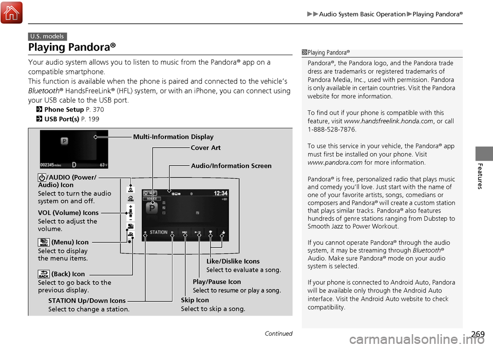 HONDA RIDGELINE 2017 2.G Owners Manual 269
uuAudio System Basic Operation uPlaying Pandora ®
Continued
Features
Playing Pandora ®
Your audio system allows you to  listen to music from the Pandora ® app on a 
compatible smartphone.
This 