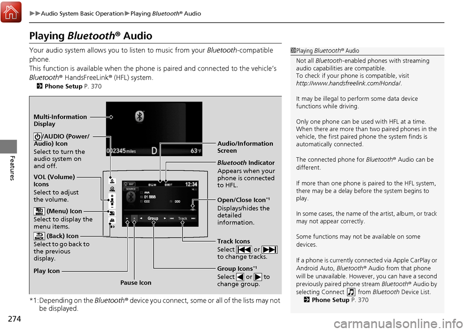 HONDA RIDGELINE 2017 2.G Owners Manual 274
uuAudio System Basic Operation uPlaying  Bluetooth ® Audio
Features
Playing Bluetooth®  Audio
Your audio system allows you to listen to music from your  Bluetooth-compatible 
phone.
This functio