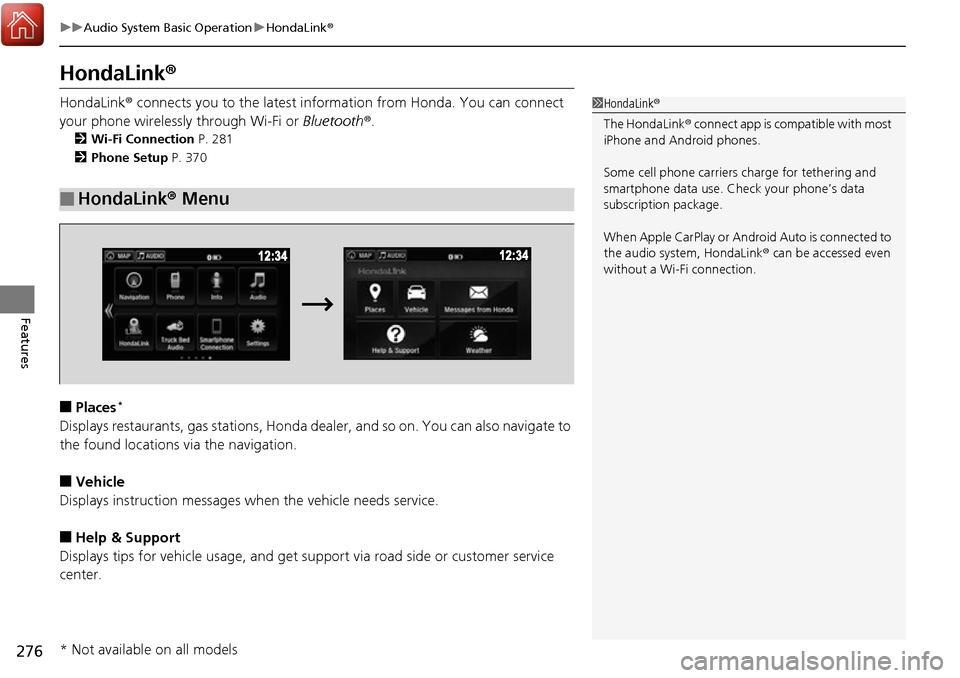 HONDA RIDGELINE 2017 2.G Owners Manual 276
uuAudio System Basic Operation uHondaLink ®
Features
HondaLink ®
HondaLink® connects you to the latest information from Honda. You can connect 
your phone wirelessly through Wi-Fi or  Bluetooth