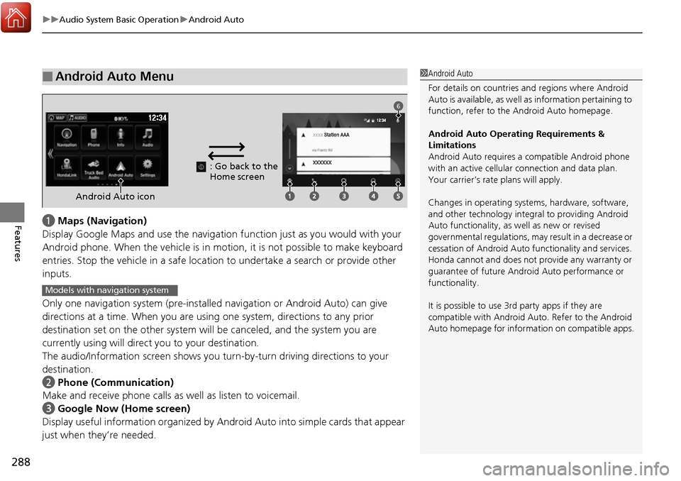 HONDA RIDGELINE 2017 2.G Owners Manual uuAudio System Basic Operation uAndroid Auto
288
Featuresa Maps (Navigation)
Display Google Maps and use the navigation function just as you would with your 
Android phone. When the vehicle is in moti