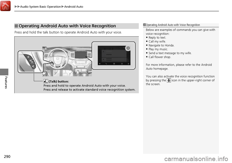 HONDA RIDGELINE 2017 2.G Owners Manual uuAudio System Basic Operation uAndroid Auto
290
Features
Press and hold the talk button to op erate Android Auto with your voice.
■Operating Android Auto with Voice Recognition1Operating Android Au