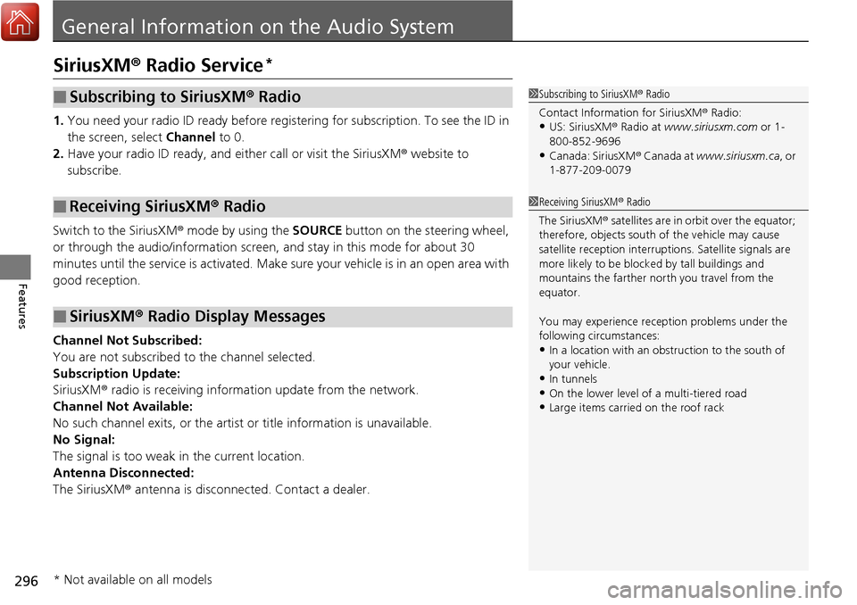 HONDA RIDGELINE 2017 2.G Owners Manual 296
Features
General Information on the Audio System
SiriusXM® Radio Service*
1. You need your radio ID ready before registering for subscription.  To see the ID in 
the screen, select  Channel to 0.