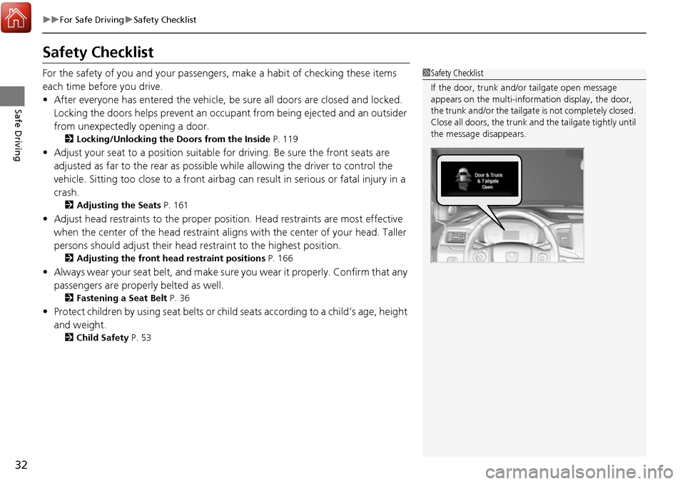 HONDA RIDGELINE 2017 2.G Owners Manual 32
uuFor Safe Driving uSafety Checklist
Safe Driving
Safety Checklist
For the safety of you and your passenge rs, make a habit of checking these items 
each time before you drive.
• After everyone h