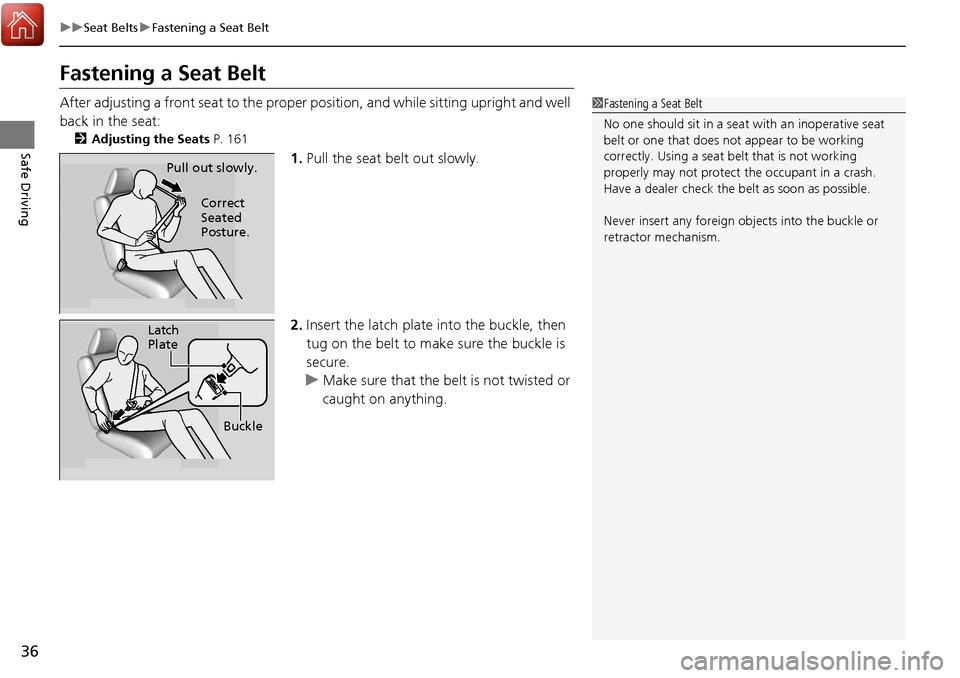 HONDA RIDGELINE 2017 2.G Owners Guide 36
uuSeat Belts uFastening a Seat Belt
Safe Driving
Fastening a Seat Belt
After adjusting a front seat to the proper position, and while sitting upright and well
back in the seat:
2 Adjusting the Se HONDA RIDGELINE 2017 2.G Owners Guide 36
uuSeat Belts uFastening a Seat Belt
Safe Driving
Fastening a Seat Belt
After adjusting a front seat to the proper position, and while sitting upright and well
back in the seat:
2 Adjusting the Se