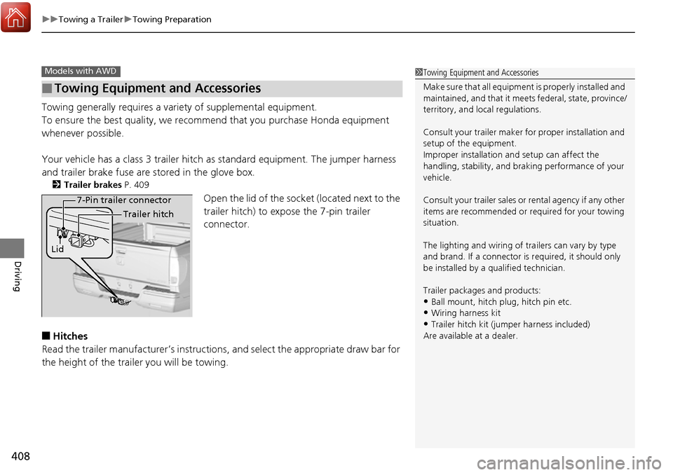 HONDA RIDGELINE 2017 2.G Owners Manual uuTowing a Trailer uTowing Preparation
408
Driving
Towing generally requires a variety of supplemental equipment.
To ensure the best quality, we recommend that you purchase Honda equipment 
whenever p