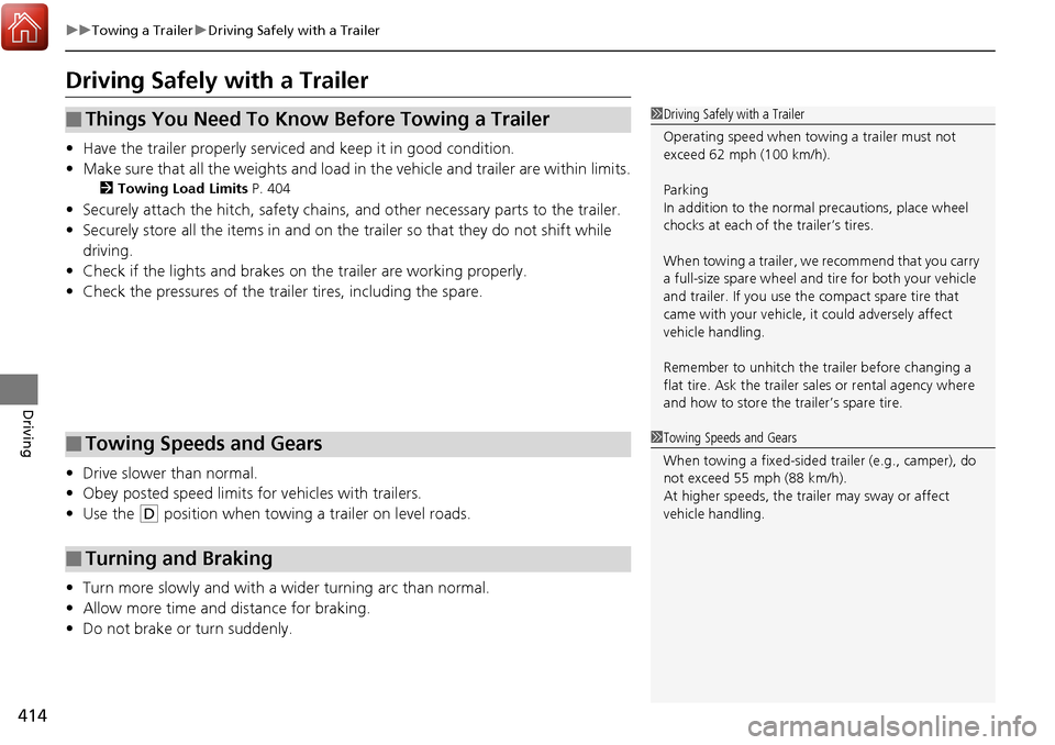 HONDA RIDGELINE 2017 2.G Owners Manual 414
uuTowing a Trailer uDriving Safely with a Trailer
Driving
Driving Safely with a Trailer
• Have the trailer properly serviced and keep it in good condition.
• Make sure that all the weights and