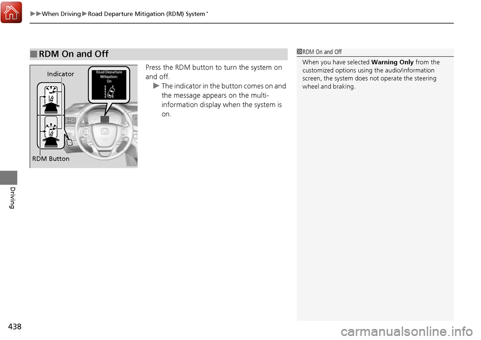 HONDA RIDGELINE 2017 2.G Owners Manual uuWhen Driving uRoad Departure Mitigation (RDM) System*
438
Driving
Press the RDM button to  turn the system on 
and off. u The indicator in the button comes on and 
the message appears on the multi-

