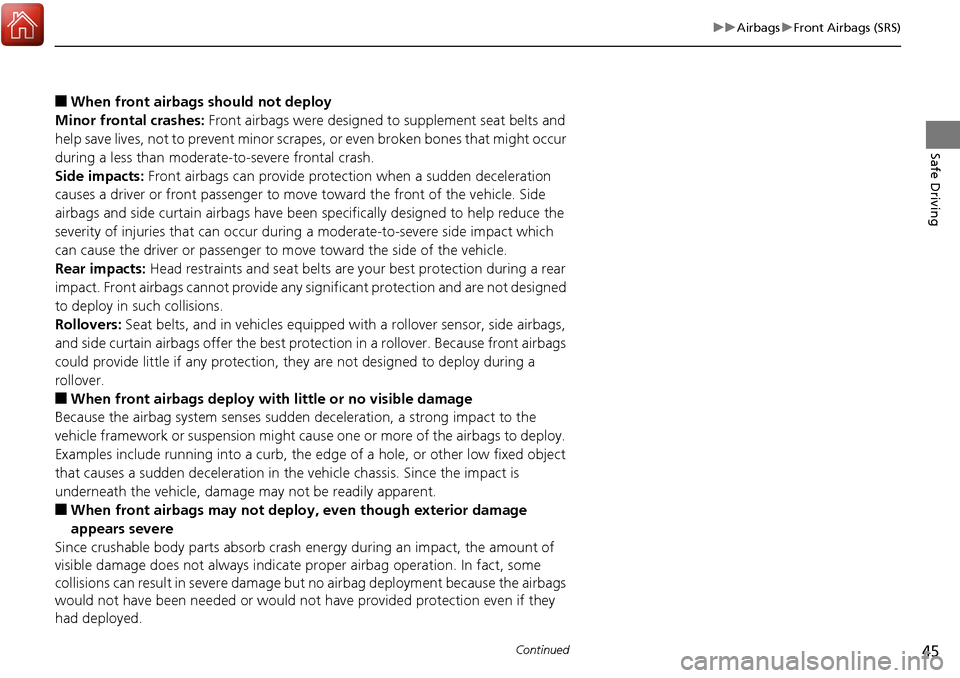 HONDA RIDGELINE 2017 2.G Owners Manual 45
uuAirbags uFront Airbags (SRS)
Continued
Safe Driving
■When front airbags should not deploy
Minor frontal crashes:  Front airbags were designed to supplement seat belts and 
help save lives, not 