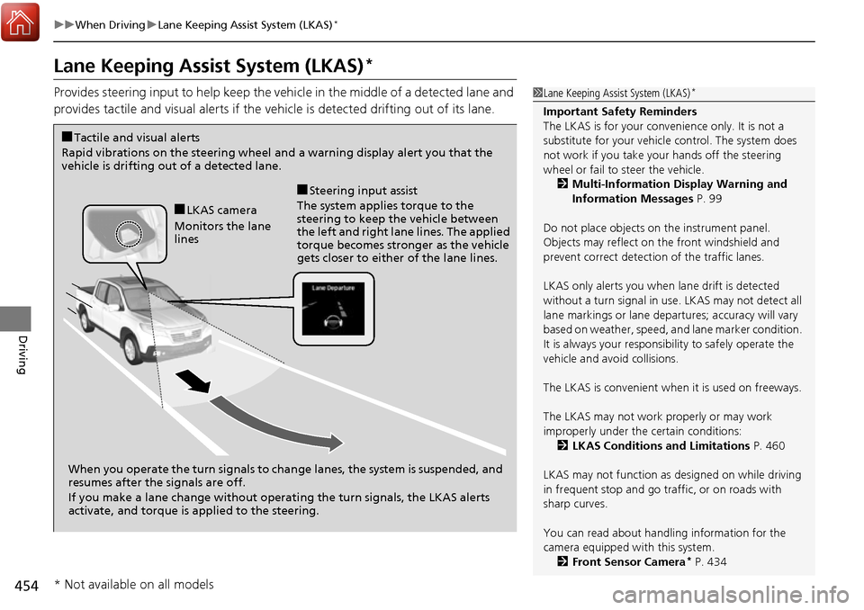 HONDA RIDGELINE 2017 2.G Owners Guide 454
uuWhen Driving uLane Keeping Assist System (LKAS)*
Driving
Lane Keeping Assist System (LKAS)*
Provides steering input to help keep the vehicle in the middle of a detected lane and
provides tactil HONDA RIDGELINE 2017 2.G Owners Guide 454
uuWhen Driving uLane Keeping Assist System (LKAS)*
Driving
Lane Keeping Assist System (LKAS)*
Provides steering input to help keep the vehicle in the middle of a detected lane and
provides tactil