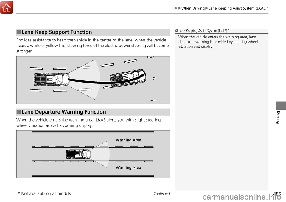 HONDA RIDGELINE 2017 2.G Owners Manual Continued455
uuWhen Driving uLane Keeping Assist System (LKAS)*
Driving
Provides assistance to keep the vehicle in the center of the lane, when the vehicle
nears a white or yellow line, steering for HONDA RIDGELINE 2017 2.G Owners Manual Continued455
uuWhen Driving uLane Keeping Assist System (LKAS)*
Driving
Provides assistance to keep the vehicle in the center of the lane, when the vehicle
nears a white or yellow line, steering for