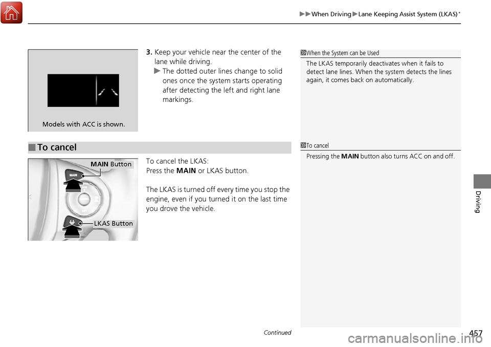 HONDA RIDGELINE 2017 2.G Owners Manual Continued457
uuWhen Driving uLane Keeping Assist System (LKAS)*
Driving
3. Keep your vehicle near the center of the
lane while driving.
u The dotted outer lines change to solid
ones once the system HONDA RIDGELINE 2017 2.G Owners Manual Continued457
uuWhen Driving uLane Keeping Assist System (LKAS)*
Driving
3. Keep your vehicle near the center of the
lane while driving.
u The dotted outer lines change to solid
ones once the system