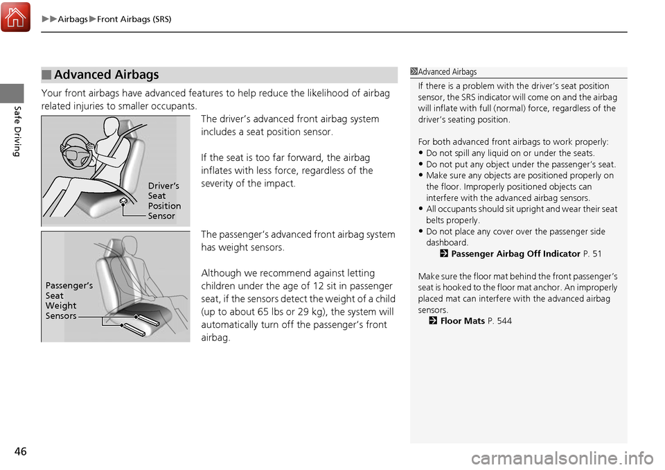 HONDA RIDGELINE 2017 2.G Owners Manual uuAirbags uFront Airbags (SRS)
46
Safe DrivingYour front airbags have advanced features to help reduce the likelihood of airbag 
related injuries to smaller occupants.
The driver’s advanced front ai