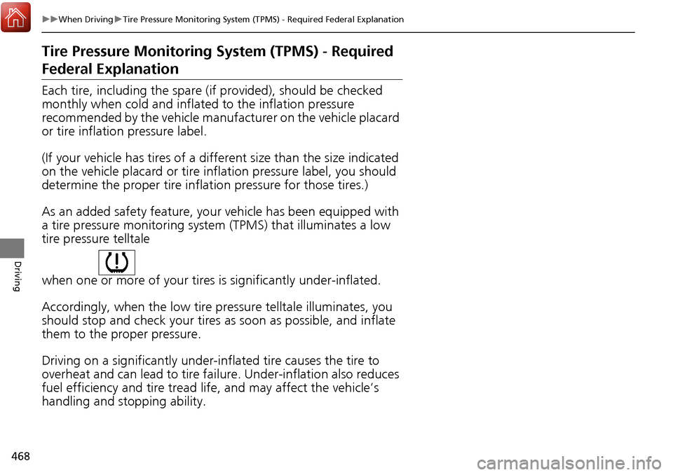 HONDA RIDGELINE 2017 2.G Owners Manual 468
uuWhen Driving uTire Pressure Monitoring System (TPMS) - Required Federal Explanation
Driving
Tire Pressure Monitoring  System (TPMS) - Required 
Federal Explanation
Each tire, including the spare