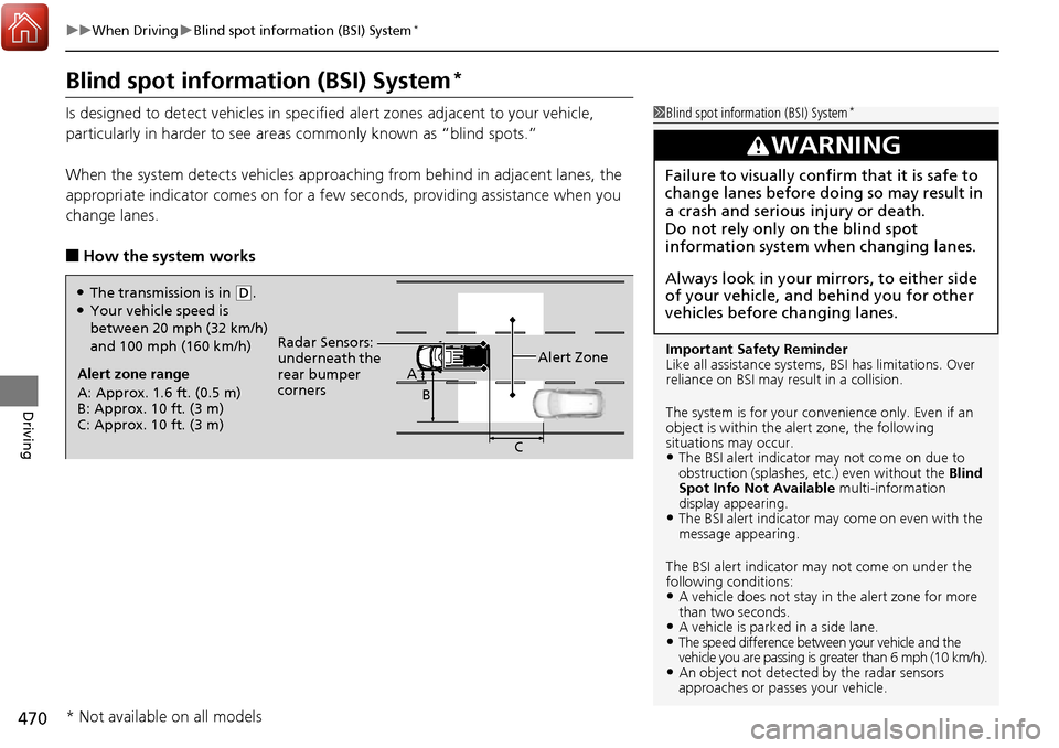 HONDA RIDGELINE 2017 2.G Owners Guide 470
uuWhen Driving uBlind spot information (BSI) System*
Driving
Blind spot information (BSI) System*
Is designed to detect vehicles in specified alert zones adjacent to your vehicle,
particularly in HONDA RIDGELINE 2017 2.G Owners Guide 470
uuWhen Driving uBlind spot information (BSI) System*
Driving
Blind spot information (BSI) System*
Is designed to detect vehicles in specified alert zones adjacent to your vehicle,
particularly in