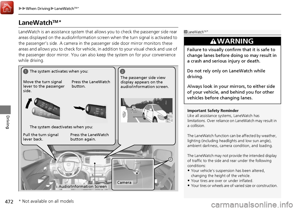 HONDA RIDGELINE 2017 2.G Owners Manual 472
uuWhen Driving uLaneWatchTM*
Driving
LaneWatchTM*
LaneWatch is an assistance system that allows you to check the passenger side rear
areas displayed on the audio/information scr een when the turn HONDA RIDGELINE 2017 2.G Owners Manual 472
uuWhen Driving uLaneWatchTM*
Driving
LaneWatchTM*
LaneWatch is an assistance system that allows you to check the passenger side rear
areas displayed on the audio/information scr een when the turn