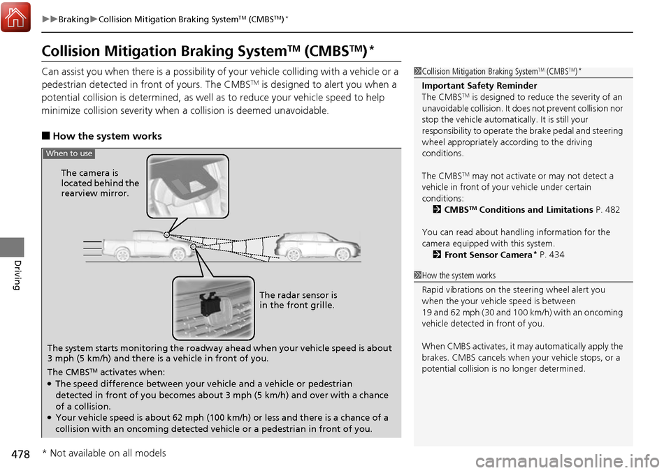 HONDA RIDGELINE 2017 2.G Service Manual 478
uuBraking uCollision Mitigation Braking SystemTM (CMBSTM)*
Driving
Collision Mitigati on Braking SystemTM (CMBSTM)*
Can assist you when there is a possibility of your vehicle colliding with a vehi HONDA RIDGELINE 2017 2.G Service Manual 478
uuBraking uCollision Mitigation Braking SystemTM (CMBSTM)*
Driving
Collision Mitigati on Braking SystemTM (CMBSTM)*
Can assist you when there is a possibility of your vehicle colliding with a vehi