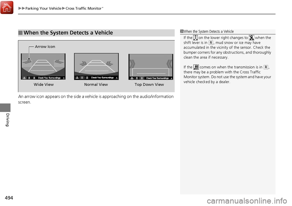 HONDA RIDGELINE 2017 2.G Owners Manual uuParking Your Vehicle uCross Traffic Monitor*
494
Driving
An arrow icon appears on the side a vehicle is approaching on the audio/information 
screen.
■When the System Detects a Vehicle1When the Sy