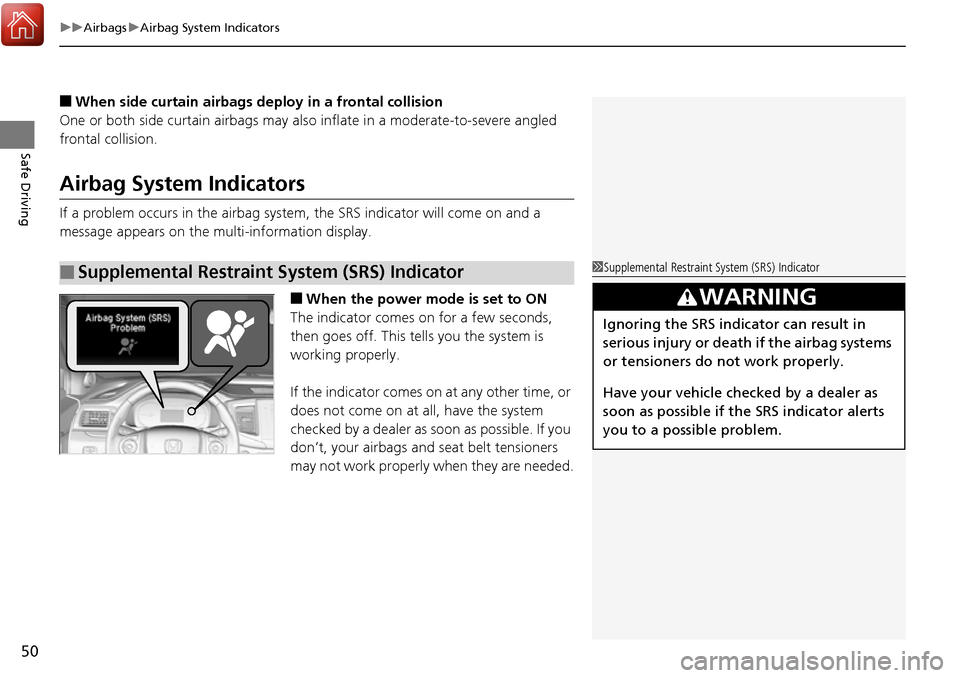 HONDA RIDGELINE 2017 2.G Owners Manual uuAirbags uAirbag System Indicators
50
Safe Driving
■When side curtain airbags deploy in a frontal collision
One or both side curtain airbags may also  inflate in a moderate-to-severe angled 
fronta
