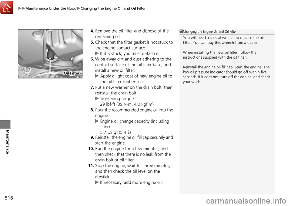 HONDA RIDGELINE 2017 2.G Owners Manual uuMaintenance Under the Hood uChanging the Engine Oil and Oil Filter
518
Maintenance
4. Remove the oil filter and dispose of the
remaining oil.
5. Check that the filter ga sket is not stuck to
the e HONDA RIDGELINE 2017 2.G Owners Manual uuMaintenance Under the Hood uChanging the Engine Oil and Oil Filter
518
Maintenance
4. Remove the oil filter and dispose of the
remaining oil.
5. Check that the filter ga sket is not stuck to
the e
