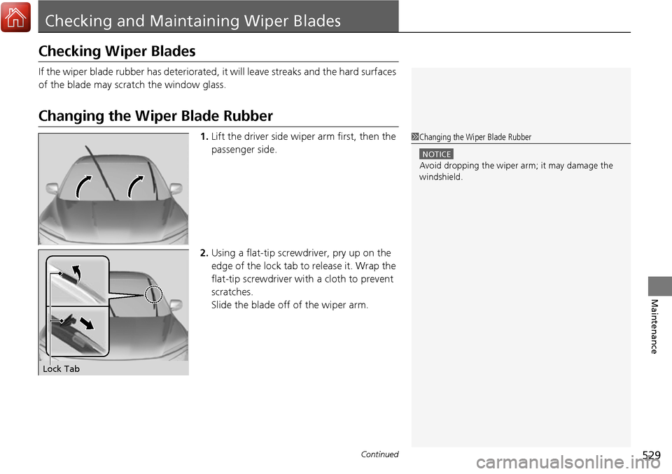 HONDA RIDGELINE 2017 2.G Owners Manual 529Continued
Maintenance
Checking and Maintaining Wiper Blades
Checking Wiper Blades
If the wiper blade rubber has deteriorated, it will leave streaks and the hard surfaces
of the blade may scra tch HONDA RIDGELINE 2017 2.G Owners Manual 529Continued
Maintenance
Checking and Maintaining Wiper Blades
Checking Wiper Blades
If the wiper blade rubber has deteriorated, it will leave streaks and the hard surfaces
of the blade may scra tch