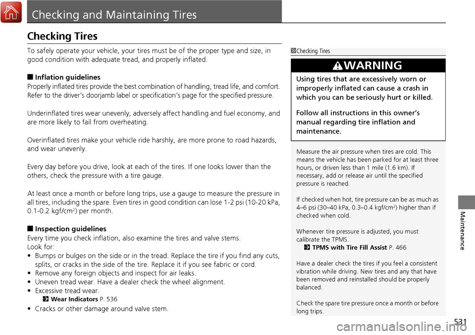 HONDA RIDGELINE 2017 2.G Owners Manual 531
Maintenance
Checking and Maintaining Tires
Checking Tires
To safely operate your vehicle, your tires must be of the proper type and size, in
good condition with adequate tread, and properly infl HONDA RIDGELINE 2017 2.G Owners Manual 531
Maintenance
Checking and Maintaining Tires
Checking Tires
To safely operate your vehicle, your tires must be of the proper type and size, in
good condition with adequate tread, and properly infl