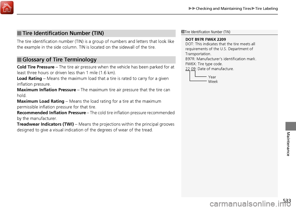 HONDA RIDGELINE 2017 2.G Owners Manual 533
uuChecking and Maintaining Tires uTire Labeling
Maintenance
The tire identification number (TIN) is a group of numbers and letters that look like
the example in the side column. TIN is located HONDA RIDGELINE 2017 2.G Owners Manual 533
uuChecking and Maintaining Tires uTire Labeling
Maintenance
The tire identification number (TIN) is a group of numbers and letters that look like
the example in the side column. TIN is located