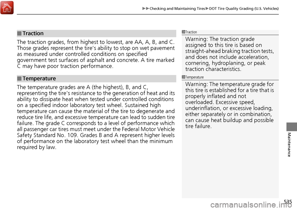 HONDA RIDGELINE 2017 2.G Owners Manual 535
uuChecking and Maintaining Tires uDOT Tire Quality Grading (U.S. Vehicles)
Maintenance
The traction grades, from highest to lowest, are AA, A, B, and C.
Those grades represent the tire’s abil HONDA RIDGELINE 2017 2.G Owners Manual 535
uuChecking and Maintaining Tires uDOT Tire Quality Grading (U.S. Vehicles)
Maintenance
The traction grades, from highest to lowest, are AA, A, B, and C.
Those grades represent the tire’s abil