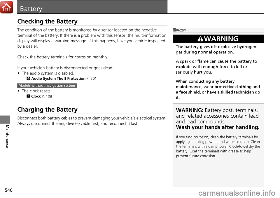 HONDA RIDGELINE 2017 2.G Owners Manual 540
Maintenance
Battery
Checking the Battery
The condition of the battery is monitored by a sensor located on the negative
terminal of the battery. If there is a prob lem with this sensor, the multi- HONDA RIDGELINE 2017 2.G Owners Manual 540
Maintenance
Battery
Checking the Battery
The condition of the battery is monitored by a sensor located on the negative
terminal of the battery. If there is a prob lem with this sensor, the multi-