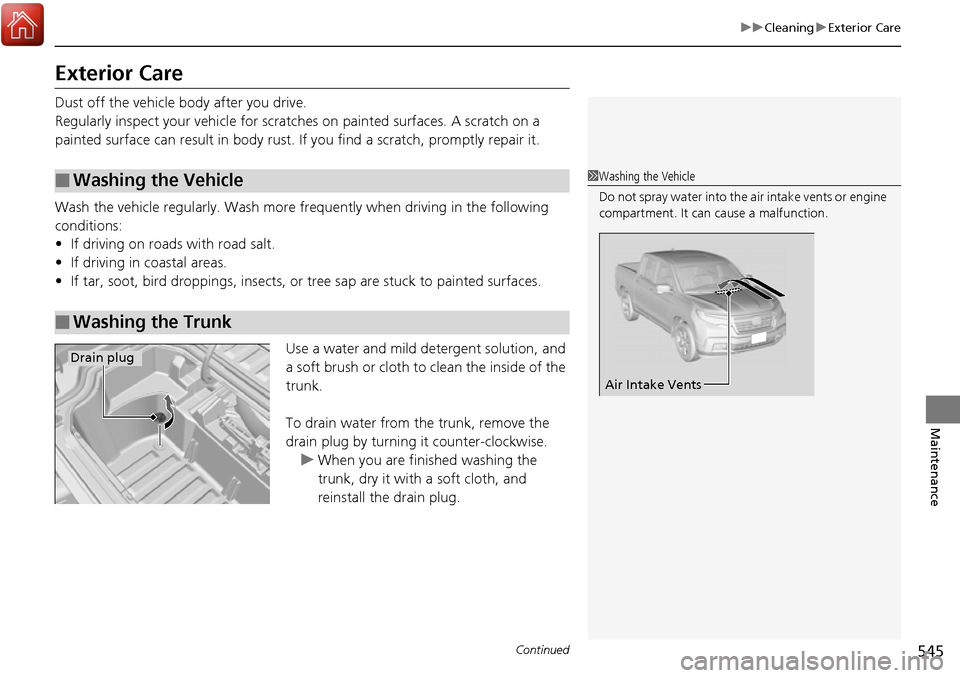 HONDA RIDGELINE 2017 2.G Owners Manual 545
uuCleaning uExterior Care
Continued
Maintenance
Exterior Care
Dust off the vehicle body after you drive.
Regularly inspect your vehicle for scra tches on painted surfaces. A scratch on a
painted HONDA RIDGELINE 2017 2.G Owners Manual 545
uuCleaning uExterior Care
Continued
Maintenance
Exterior Care
Dust off the vehicle body after you drive.
Regularly inspect your vehicle for scra tches on painted surfaces. A scratch on a
painted