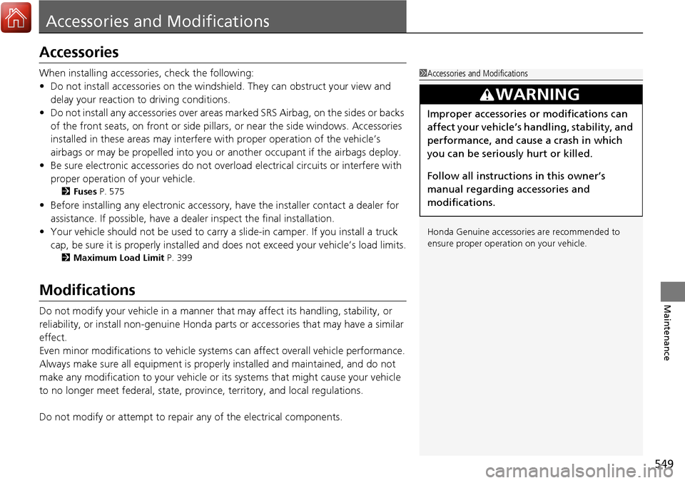 HONDA RIDGELINE 2017 2.G Owners Manual 549
Maintenance
Accessories and Modifications
Accessories
When installing accessories, check the following:
• Do not install accessories on the windsh ield. They can obstruct your view and
delay yo HONDA RIDGELINE 2017 2.G Owners Manual 549
Maintenance
Accessories and Modifications
Accessories
When installing accessories, check the following:
• Do not install accessories on the windsh ield. They can obstruct your view and
delay yo