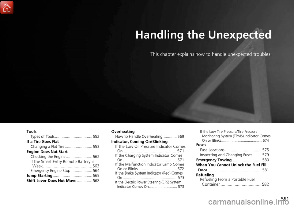 HONDA RIDGELINE 2017 2.G Owners Manual 551
Handling the Unexpected
This chapter explains how to handle unexpected troubles.
ToolsTypes of Tools .................................. 552
If a Tire Goes Flat Changing a Flat Tire ............... HONDA RIDGELINE 2017 2.G Owners Manual 551
Handling the Unexpected
This chapter explains how to handle unexpected troubles.
ToolsTypes of Tools .................................. 552
If a Tire Goes Flat Changing a Flat Tire ...............