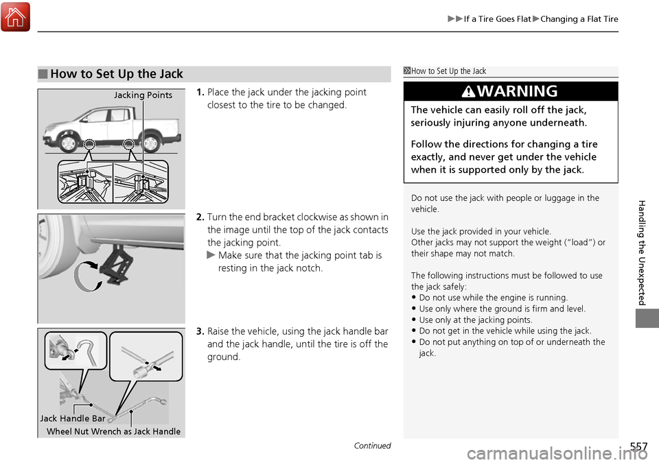 HONDA RIDGELINE 2017 2.G Owners Manual Continued557
uuIf a Tire Goes Flat uChanging a Flat Tire
Handling the Unexpected
1. Place the jack under the jacking point
closest to the tire to be changed.
2. Turn the end bracket cl ockwise as sho HONDA RIDGELINE 2017 2.G Owners Manual Continued557
uuIf a Tire Goes Flat uChanging a Flat Tire
Handling the Unexpected
1. Place the jack under the jacking point
closest to the tire to be changed.
2. Turn the end bracket cl ockwise as sho