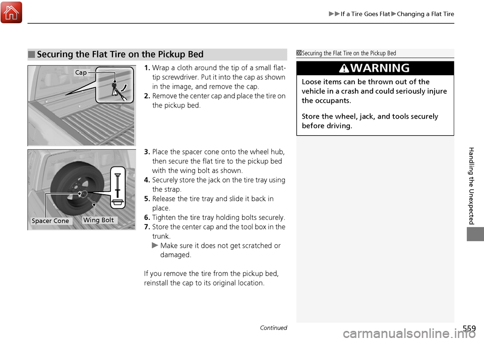 HONDA RIDGELINE 2017 2.G Owners Manual Continued559
uuIf a Tire Goes Flat uChanging a Flat Tire
Handling the Unexpected
1. Wrap a cloth around the tip of a small flat-
tip screwdriver. Put it  into the cap as shown 
in the image, and remov