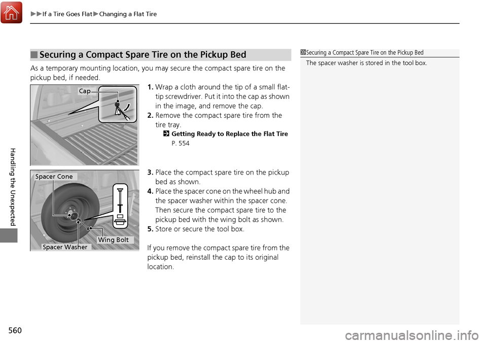 HONDA RIDGELINE 2017 2.G Owners Manual uuIf a Tire Goes Flat uChanging a Flat Tire
560
Handling the Unexpected
As a temporary mounting location, you ma y secure the compact spare tire on the 
pickup bed, if needed. 1.Wrap a cloth around th