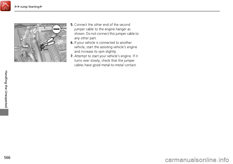 HONDA RIDGELINE 2017 2.G Owners Manual 566
uuJump Starting u
Handling the Unexpected
5.Connect the other end of the second 
jumper cable to the engine hanger as 
shown. Do not connect this jumper cable to 
any other part.
6. If your vehicl