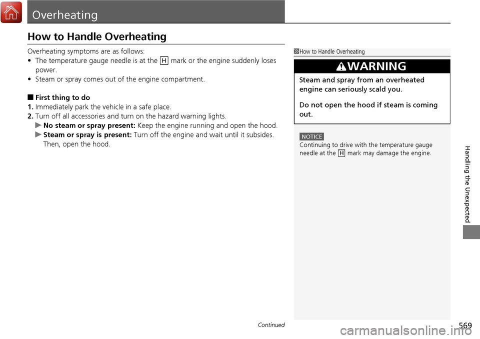 HONDA RIDGELINE 2017 2.G Owners Manual 569Continued
Handling the Unexpected
Overheating
How to Handle Overheating
Overheating symptoms are as follows:
•The temperature gauge needle is at the mark or the engine suddenly loses
power.
HONDA RIDGELINE 2017 2.G Owners Manual 569Continued
Handling the Unexpected
Overheating
How to Handle Overheating
Overheating symptoms are as follows:
•The temperature gauge needle is at the mark or the engine suddenly loses
power.