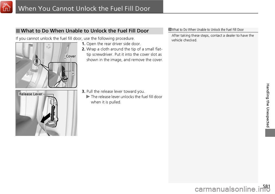 HONDA RIDGELINE 2017 2.G Owners Manual 581
Handling the Unexpected
When You Cannot Unlock the Fuel Fill Door
If you cannot unlock the fuel fill door, use the following procedure.
1.Open the rear driver side door.
2. Wrap a cloth around the HONDA RIDGELINE 2017 2.G Owners Manual 581
Handling the Unexpected
When You Cannot Unlock the Fuel Fill Door
If you cannot unlock the fuel fill door, use the following procedure.
1.Open the rear driver side door.
2. Wrap a cloth around the