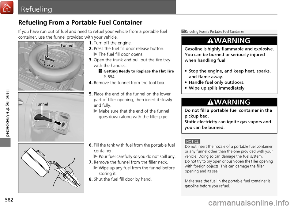 HONDA RIDGELINE 2017 2.G Owners Manual 582
Handling the Unexpected
Refueling
Refueling From a Portable Fuel Container
If you have run out of fuel and need to refuel your vehicle from a portable fuel
container, use the funnel provided with HONDA RIDGELINE 2017 2.G Owners Manual 582
Handling the Unexpected
Refueling
Refueling From a Portable Fuel Container
If you have run out of fuel and need to refuel your vehicle from a portable fuel
container, use the funnel provided with