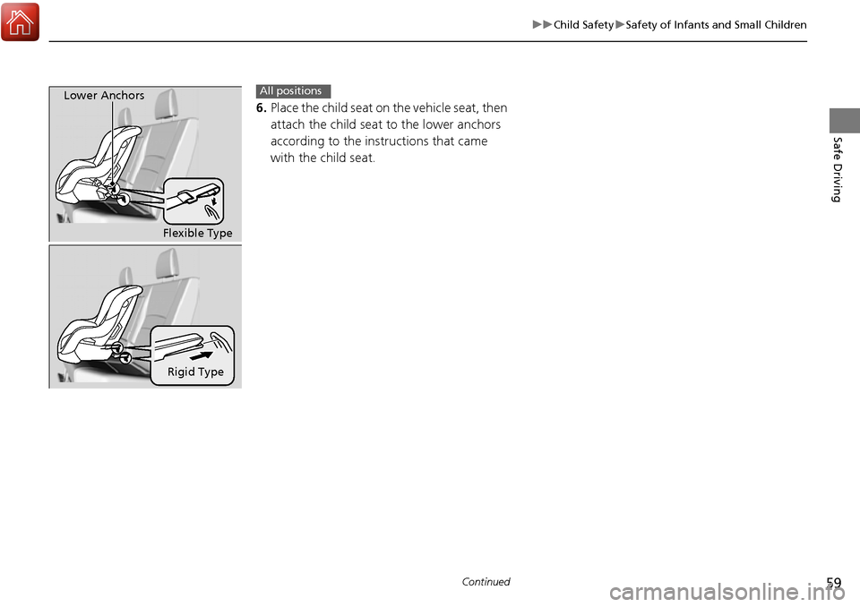 HONDA RIDGELINE 2017 2.G Workshop Manual 59
uuChild Safety uSafety of Infants and Small Children
Continued
Safe Driving
6. Place the child seat on the vehicle seat, then
attach the child seat to the lower anchors
according to the ins truct HONDA RIDGELINE 2017 2.G Workshop Manual 59
uuChild Safety uSafety of Infants and Small Children
Continued
Safe Driving
6. Place the child seat on the vehicle seat, then
attach the child seat to the lower anchors
according to the ins truct