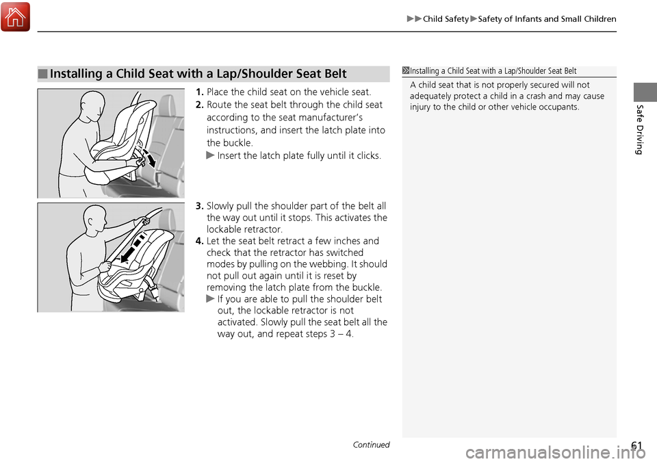 HONDA RIDGELINE 2017 2.G Repair Manual Continued61
uuChild Safety uSafety of Infants and Small Children
Safe Driving1. Place the child seat on the vehicle seat.
2. Route the seat belt through the child seat
according to the seat manufactu HONDA RIDGELINE 2017 2.G Repair Manual Continued61
uuChild Safety uSafety of Infants and Small Children
Safe Driving1. Place the child seat on the vehicle seat.
2. Route the seat belt through the child seat
according to the seat manufactu