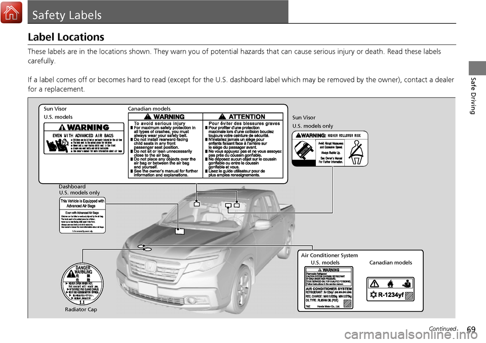 HONDA RIDGELINE 2017 2.G Owners Manual 69Continued
Safe Driving
Safety Labels
Label Locations
These labels are in the locations shown. They warn you of potenti al hazards that can cause serious injury or death. Read these labels
carefully HONDA RIDGELINE 2017 2.G Owners Manual 69Continued
Safe Driving
Safety Labels
Label Locations
These labels are in the locations shown. They warn you of potenti al hazards that can cause serious injury or death. Read these labels
carefully