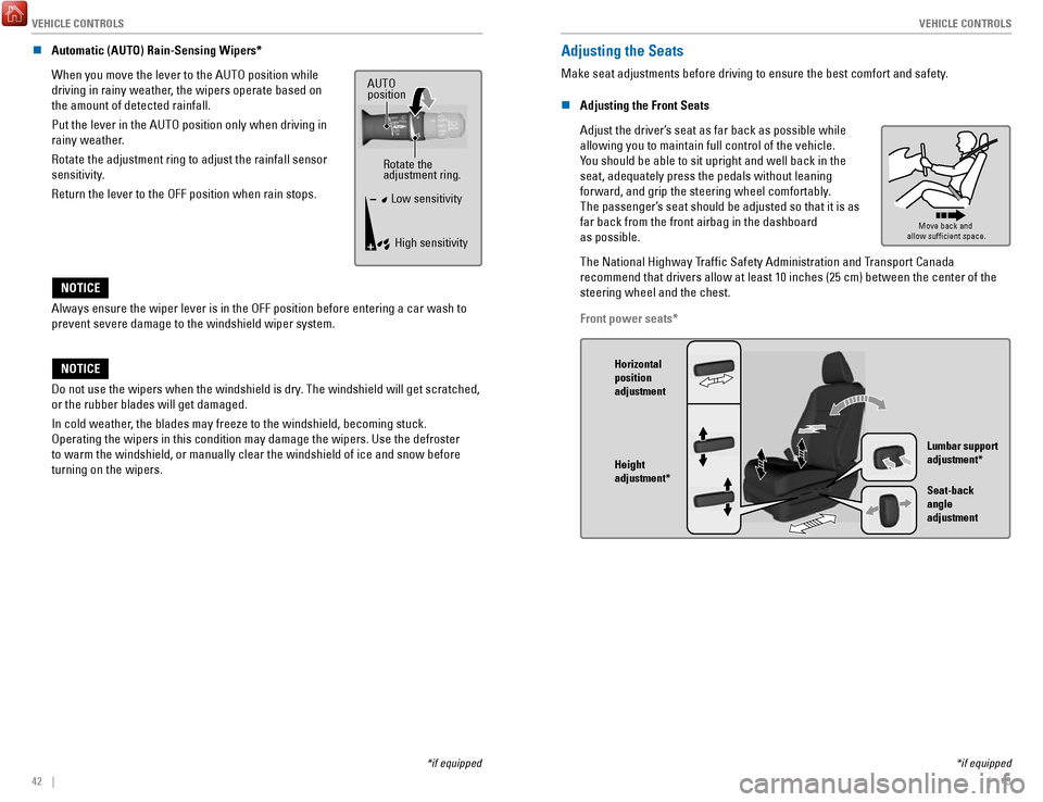 HONDA RIDGELINE 2017 2.G Quick Guide VEHICLE CONTROLS
42    ||    43
V
EHICLE CONTROLS
*if equipped
*if equipped
n Automatic (AUTO) Rain-Sensing Wipers*
When you move the lever to the AUTO position while 
driving in rainy weather, the wi