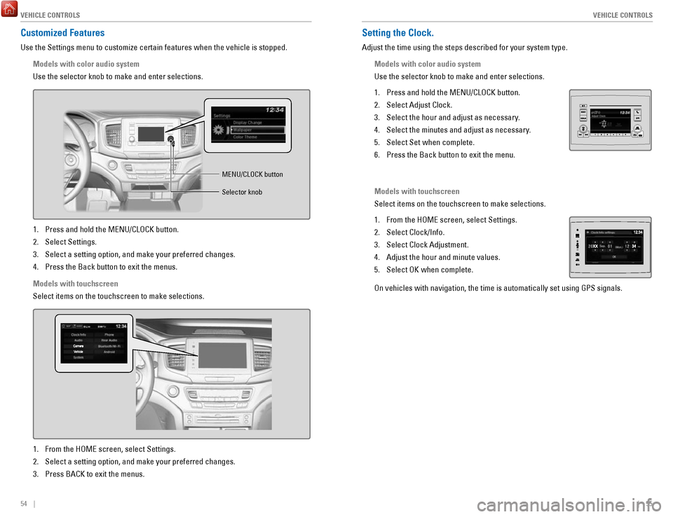 HONDA RIDGELINE 2017 2.G Quick Guide VEHICLE CONTROLS
54 || 55
V
EHICLE CONTROLS
Customized Features
Use the Settings menu to customize certain features when the vehicle is \
stopped.
Models with color audio system
Use the selector HONDA RIDGELINE 2017 2.G Quick Guide VEHICLE CONTROLS
54 || 55
V
EHICLE CONTROLS
Customized Features
Use the Settings menu to customize certain features when the vehicle is \
stopped.
Models with color audio system
Use the selector