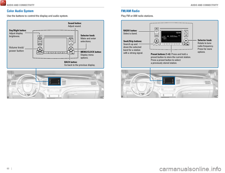 HONDA RIDGELINE 2017 2.G Quick Guide AUDIO AND CONNECTIVITY
60 || 61
A
UDIO AND CONNECTIVITY
FM/AM Radio
Play FM or AM radio stations.
Preset buttons (1–6): Press and hold a
preset button to store the current station.
Press a p HONDA RIDGELINE 2017 2.G Quick Guide AUDIO AND CONNECTIVITY
60 || 61
A
UDIO AND CONNECTIVITY
FM/AM Radio
Play FM or AM radio stations.
Preset buttons (1–6): Press and hold a
preset button to store the current station.
Press a p
