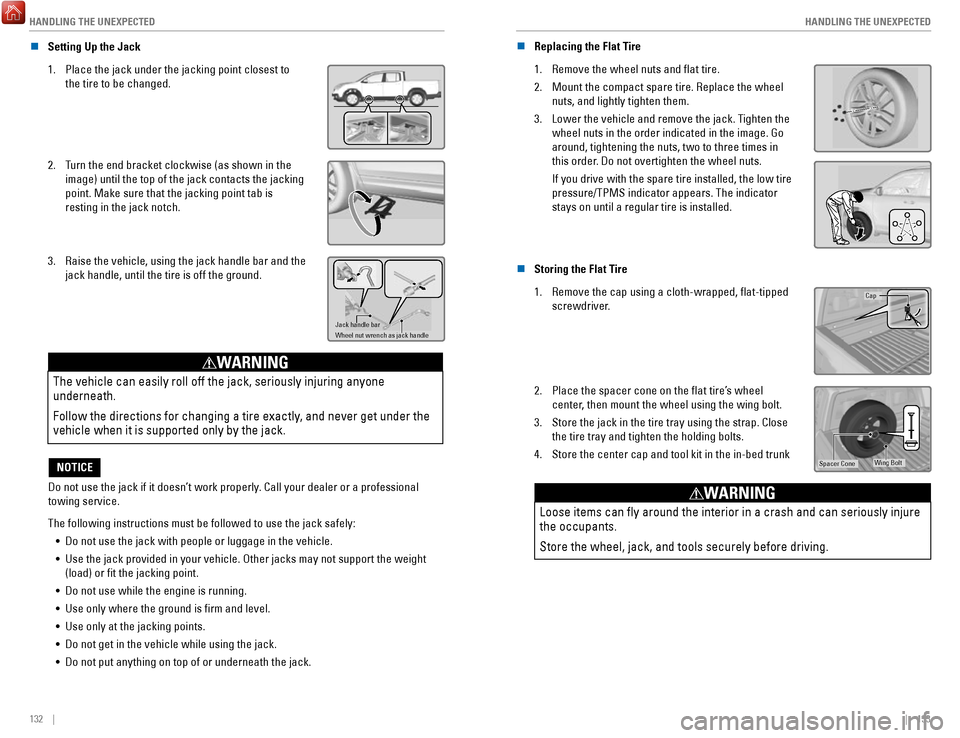 HONDA RIDGELINE 2017 2.G Quick Guide HANDLING THE UNEXPECTED
132    ||    133
H
ANDLING THE UNEXPECTED
n Setting Up the Jack
1.
 Place the jack under the jacking point closest to 
the tire to be changed.
2. Turn the end bracket clockwise