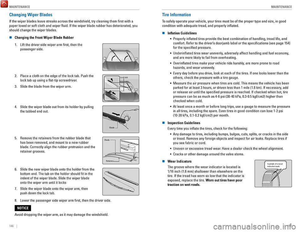 HONDA RIDGELINE 2017 2.G Quick Guide MAINTENANCE
146 || 147
M
AINTENANCE
Changing Wiper Blades
If the wiper blades leave streaks across the windshield, try cleaning th\
em first with a
paper towel or soft cloth and wiper fluid. If HONDA RIDGELINE 2017 2.G Quick Guide MAINTENANCE
146 || 147
M
AINTENANCE
Changing Wiper Blades
If the wiper blades leave streaks across the windshield, try cleaning th\
em first with a
paper towel or soft cloth and wiper fluid. If