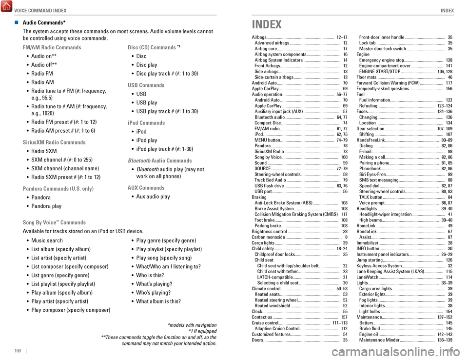 HONDA RIDGELINE 2017 2.G Quick Guide VOICE COMMAND INDEX
160    ||    161
INDEX
n Audio Commands*
The system accepts these commands on most screens. Audio volume levels c\
annot 
be controlled using voice commands. 
FM/AM Radio Commands 